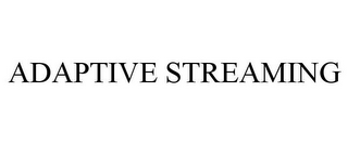 ADAPTIVE STREAMING