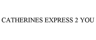 CATHERINES EXPRESS 2 YOU