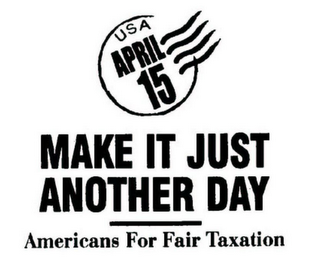 USA APRIL 15 MAKE IT JUST ANOTHER DAY AMERICANS FOR FAIR TAXATION