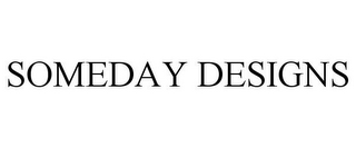 SOMEDAY DESIGNS