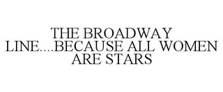 THE BROADWAY LINE....BECAUSE ALL WOMEN ARE STARS