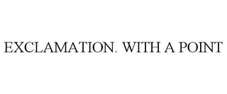 EXCLAMATION. WITH A POINT