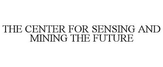 THE CENTER FOR SENSING AND MINING THE FUTURE