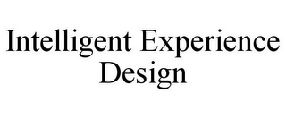 INTELLIGENT EXPERIENCE DESIGN