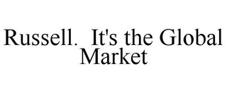 RUSSELL. IT'S THE GLOBAL MARKET