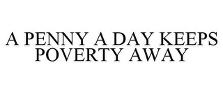 A PENNY A DAY KEEPS POVERTY AWAY