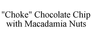 "CHOKE" CHOCOLATE CHIP WITH MACADAMIA NUTS