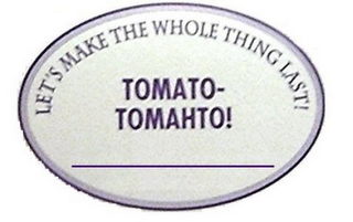 LET'S MAKE THE WHOLE THING LAST! TOMATO-TOMAHTO!