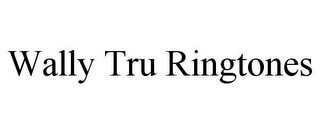 WALLY TRU RINGTONES