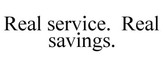 REAL SERVICE. REAL SAVINGS.