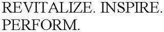 REVITALIZE. INSPIRE. PERFORM.