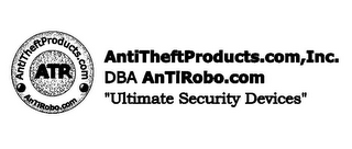 ANTITHEFTPRODUCTS.COM ATP ANTIROBO.COM ANTITHEFTPRODUCTS.COM,INC. DBA ANTIROBO.COM "ULTIMATE SECURITY DEVICES"