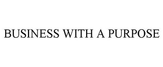 BUSINESS WITH A PURPOSE