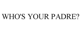 WHO'S YOUR PADRE?