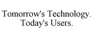 TOMORROW'S TECHNOLOGY. TODAY'S USERS.