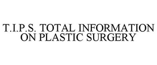 T.I.P.S. TOTAL INFORMATION ON PLASTIC SURGERY