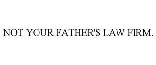 NOT YOUR FATHER'S LAW FIRM.