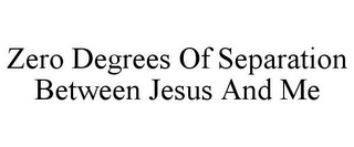 ZERO DEGREES OF SEPARATION BETWEEN JESUS AND ME