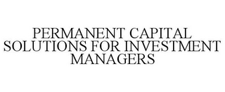 PERMANENT CAPITAL SOLUTIONS FOR INVESTMENT MANAGERS