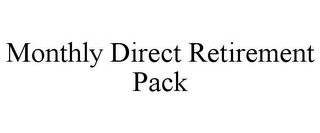 MONTHLY DIRECT RETIREMENT PACK