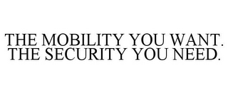 THE MOBILITY YOU WANT. THE SECURITY YOU NEED.