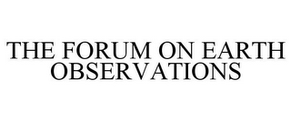 THE FORUM ON EARTH OBSERVATIONS