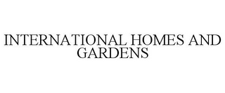 INTERNATIONAL HOMES AND GARDENS