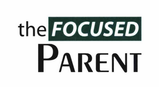 THE FOCUSED PARENT