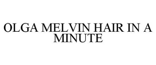 OLGA MELVIN HAIR IN A MINUTE