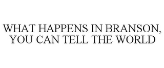 WHAT HAPPENS IN BRANSON, YOU CAN TELL THE WORLD