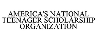 AMERICA'S NATIONAL TEENAGER SCHOLARSHIP ORGANIZATION