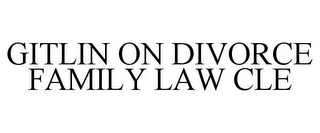 GITLIN ON DIVORCE FAMILY LAW CLE