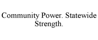 COMMUNITY POWER. STATEWIDE STRENGTH.