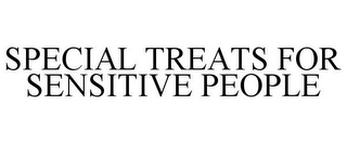 SPECIAL TREATS FOR SENSITIVE PEOPLE