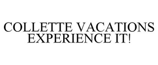 COLLETTE VACATIONS EXPERIENCE IT!