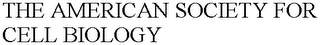 THE AMERICAN SOCIETY FOR CELL BIOLOGY