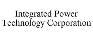 INTEGRATED POWER TECHNOLOGY CORPORATION