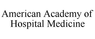 AMERICAN ACADEMY OF HOSPITAL MEDICINE