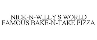 NICK-N-WILLY'S WORLD FAMOUS BAKE-N-TAKE PIZZA