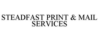 STEADFAST PRINT & MAIL SERVICES