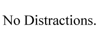 NO DISTRACTIONS.