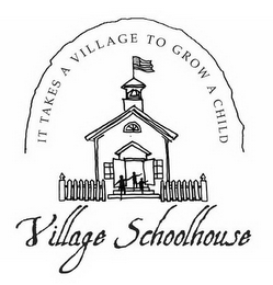 VILLAGE SCHOOLHOUSE IT TAKES A VILLAGE TO GROW A CHILD