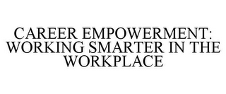 CAREER EMPOWERMENT: WORKING SMARTER IN THE WORKPLACE