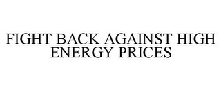 FIGHT BACK AGAINST HIGH ENERGY PRICES