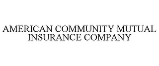 AMERICAN COMMUNITY MUTUAL INSURANCE COMPANY