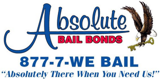 ABSOLUTE BAIL BONDS 877-7-WE BAIL "ABSOLUTELY THERE WHEN YOU NEED US!"