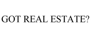 GOT REAL ESTATE?