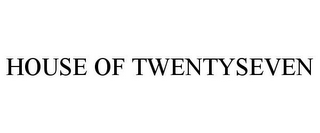 HOUSE OF TWENTYSEVEN