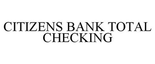 CITIZENS BANK TOTAL CHECKING