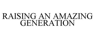 RAISING AN AMAZING GENERATION